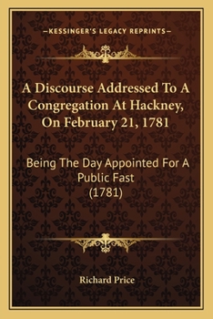 Paperback A Discourse Addressed To A Congregation At Hackney, On February 21, 1781: Being The Day Appointed For A Public Fast (1781) Book