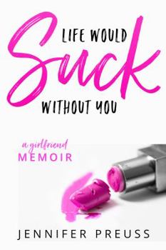 Paperback Life Would Suck Without You: A Girlfriend Memoir Book