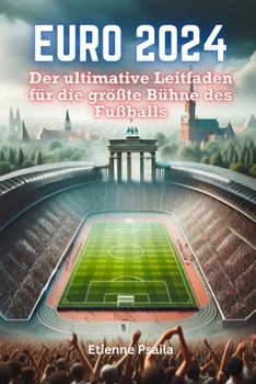 EURO 2024: Der ultimative Leitfaden für die größte Bühne des Fußballs (German Edition)