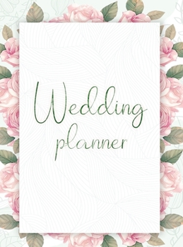 Hardcover Wedding Planner: Your Wedding Organizer, Wedding Planning Notebook For Complete Wedding With Checklist, Journal, Note and Ideas Book