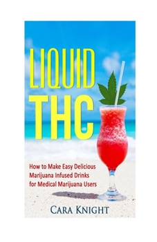 Paperback Liquid THC: How to Make Easy Delicious Marijuana Infused Drinks for Medical Marijuana Users Book