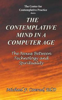 Paperback The Contemplative Mind in a Computer Age: The Nexus Between Technology and Spirituality Book