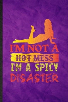 I'm Not a Hot Mess I'm a Spicy Disaster: Funny Blank Lined Yogic Workout Namaste Notebook/ Journal, Graduation Appreciation Gratitude Thank You Souvenir Gag Gift, Fashionable Graphic 110 Pages