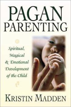 Paperback Pagan Parenting: Spiritual, Magical & Emotional Development of the Child Book