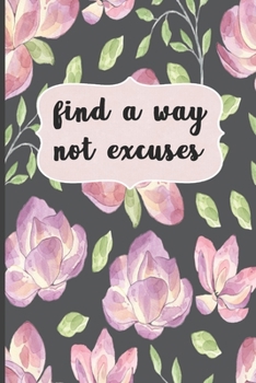 Paperback Find A Way Not Excuses: Motivational Journal, Lined Writing Notebook, Floral Design In Pages, Floral Journal, Notebook Gift Idea, 110 Pages, P Book