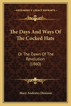 Paperback The Days And Ways Of The Cocked Hats: Or The Dawn Of The Revolution (1860) Book