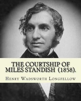 Paperback The Courtship of Miles Standish (1858). By: Henry Wadsworth Longfellow: (Original Classics) Book