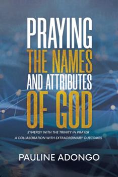 Paperback Praying the Names and Attributes of God: Synergy with the Trinity in Prayer a Collaboration with Extraordinary Outcomes Book