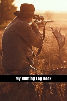 Paperback My Hunting Log Book: Record Your Hunts: Must Have For Hunters & Hunting Lovers Ethusiasts Book