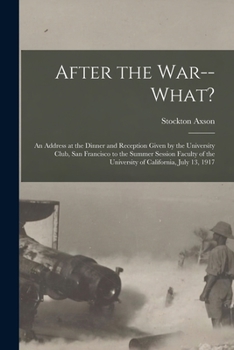 Paperback After the War--what?: an Address at the Dinner and Reception Given by the University Club, San Francisco to the Summer Session Faculty of th Book