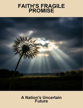 Faith'S Fragile Promise: A Nation'S Uncertain Future