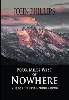 Hardcover Four Miles West of Nowhere: A City Boy's First Year in the Montana Wilderness Book