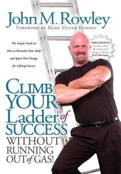 Paperback Climb Your Ladder of Success Without Running Out of Gas!: The Simple Truth on How to Revitalize Your Body and Ignite Your Energy for Lifelong Success Book