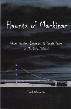 Paperback Haunts of Mackinac: Ghost Stories, Legends, & Tragic Tales of Mackinac Island Book