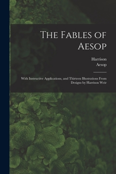 Paperback The Fables of Aesop: With Instructive Applications, and Thirteen Illustrations From Designs by Harrison Weir Book