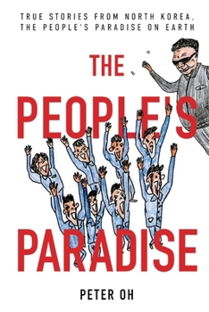 Paperback The People's Paradise: True Stories from North Korea, the People's Paradise on Earth Book