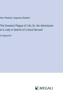 Hardcover The Greatest Plague of Life; Or, the Adventures of a Lady in Search of a Good Servant: in large print Book