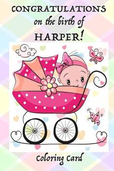 Paperback CONGRATULATIONS on the birth of HARPER! (Coloring Card): (Personalized Card/Gift) Personal Inspirational Messages, Adult Coloring Images! Book