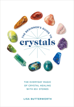 Paperback The Beginner's Guide to Crystals: The Everyday Magic of Crystal Healing, with 65+ Stones Book