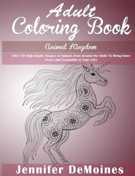 Paperback Adult Coloring Books: Animal Kingdom: Over 50 High Quality Images of Animals from Around the Globe to Bring Inner Peace and Tranquility to Your Life Book