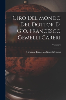 Paperback Giro del mondo del dottor d. Gio. Francesco Gemelli Careri; Volume 6 [Italian] Book