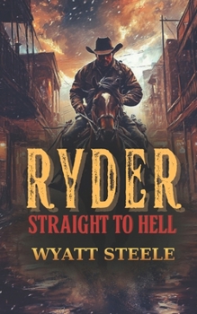 Ryder - Straight to Hell: A Classic Western Novel (A Gritty, Action-Packed Western Revenge Series)