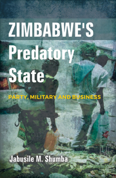 Zimbabwe's Predatory State: Party, Military and Business