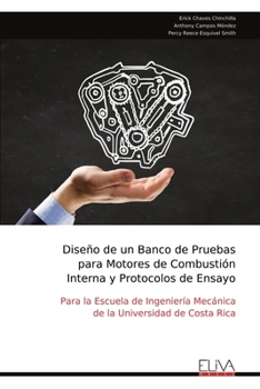 Diseño de un Banco de Pruebas para Motores de Combustión Interna y Protocolos de Ensayo: Para la Escuela de Ingeniería Mecánica de la Universidad de Costa Rica (Spanish Edition)