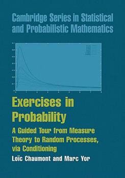 Exercises in Probability: A Guided Tour from Measure Theory to Random Processes, via Conditioning - Book #13 of the Cambridge Series in Statistical and Probabilistic Mathematics