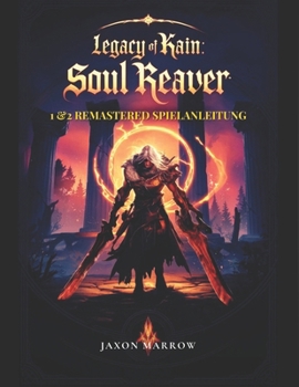 LEGACY OF KAIN: SOUL REAVER 1 & 2 REMASTERED SPIELANLEITUNG: Nosgoth Erkunden: Eine Vollständige Komplettlösung Zu Rache, Erlösung Und Strategischer Meisterschaft. (German Edition)