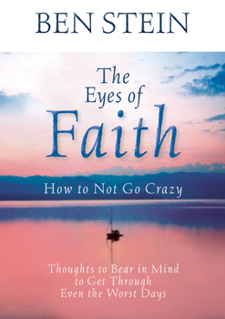 Paperback The Eyes of Faith: How to Not Go Crazy: Thoughts to Bear in Mind to Get Through Even the Worst Days Book