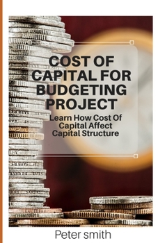 Paperback Cost Of Capital For Budgeting Project: Learn How Cost Of Capital Affect Capital Structure Book