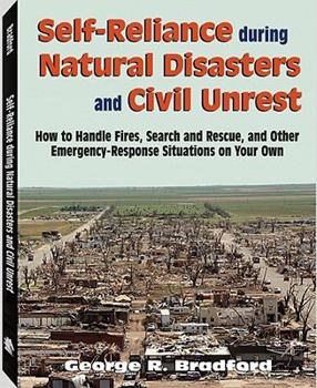Paperback Self Reliance During Natural Disasters and Civil Unrest: How to Handle Fires, Search and Rescue, and Other Emergency-Response Situations on Your Own Book