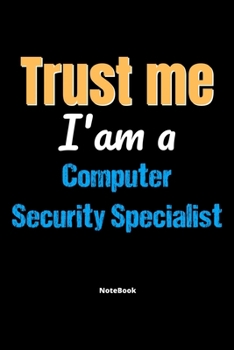 Paperback Trust Me I'm A Computer Security Specialist Notebook - Computer Security Specialist Funny Gift: Lined Notebook / Journal Gift, 120 Pages, 6x9, Soft Co Book