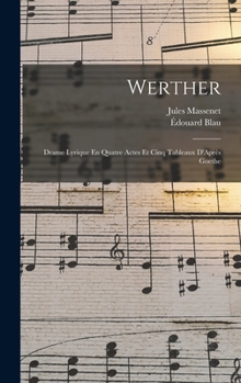 Hardcover Werther: Drame Lyrique En Quatre Actes Et Cinq Tableaux D'Après Goethe [French] Book