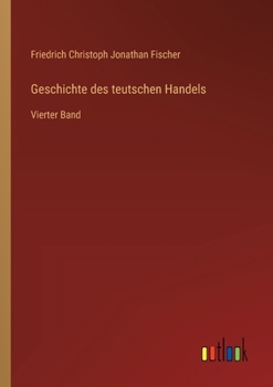 Paperback Geschichte des teutschen Handels: Vierter Band [German] Book