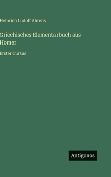 Griechisches Elementarbuch aus Homer: Erster Cursus (German Edition)