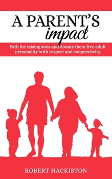 Paperback A PARENT'S IMPACT - Path for raising sons and donate them free adult personality with respect and cooperativity Book