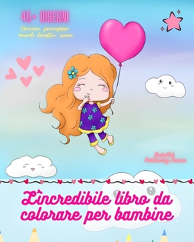 L'incredibile libro da colorare per bambine Oltre 45 pagine di immagini preferite dalle bambine Regalo ideale: Pagine da colorare di unicorni, princip