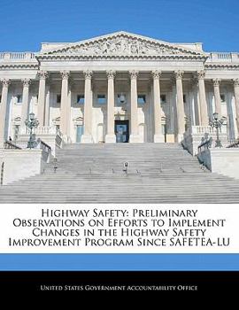 Paperback Highway Safety: Preliminary Observations on Efforts to Implement Changes in the Highway Safety Improvement Program Since Safetea-Lu Book