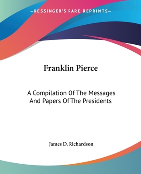 Paperback Franklin Pierce: A Compilation Of The Messages And Papers Of The Presidents Book