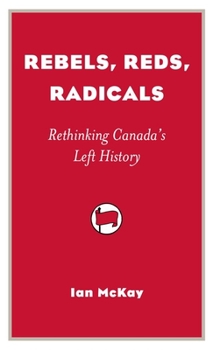 Paperback Rebels, Reds, Radicals: Rethinking Canada's Left History Book