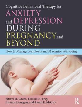 Paperback Cognitive Behavioral Therapy for Anxiety and Depression During Pregnancy and Beyond: How to Manage Symptoms and Maximize Well-Being Book