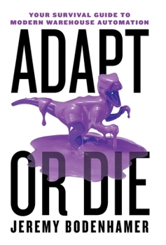Hardcover Adapt or Die: Your Survival Guide to Modern Warehouse Automation Book