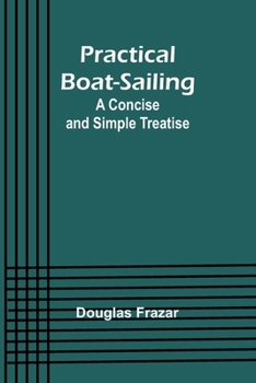 Paperback Practical Boat-Sailing: A Concise and Simple Treatise Book