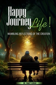 Happy Journey, Life!: Mumbling Reflections of the Creation