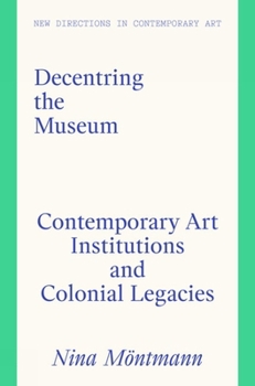 Hardcover Decentring the Museum: Contemporary Art Institutions and Colonial Legacies Book