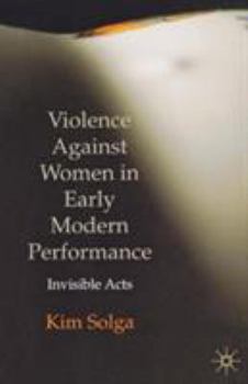 Paperback Violence Against Women in Early Modern Performance: Invisible Acts Book
