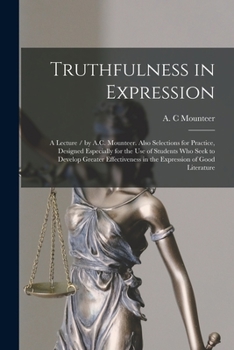 Paperback Truthfulness in Expression: a Lecture / by A.C. Mounteer. Also Selections for Practice, Designed Especially for the Use of Students Who Seek to De Book