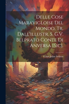 Paperback Delle Cose Maravigloise Del Mondo, Tr. Dall'illustr. S. G.V. Belprato Conte Di Anversa [Sic]. [Italian] Book